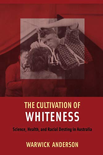The Cultivation Of Whiteness Science, Health, And Racial Destiny In Australia [Paperback]