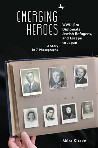 Emerging Heroes WWII-Era Diplomats, Jewish Refugees, and Escape to Japan [Paperback]