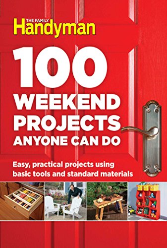 100 Weekend Projects Anyone Can Do Easy, practical projects using basic tools a [Hardcover]