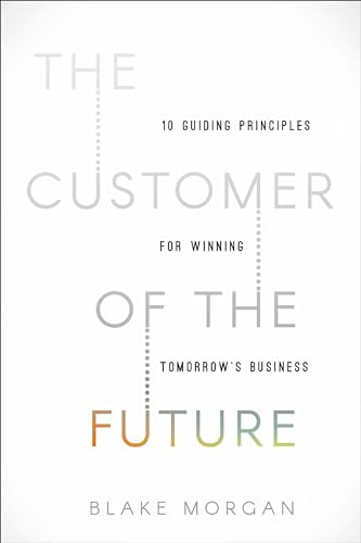 The Customer of the Future 10 Guiding Principles for Winning Tomorrow's Busines [Hardcover]