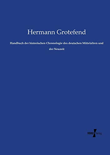 Handbuch Der Historischen Chronologie Des Deutschen Mittelalters Und Der Neuzeit [Paperback]