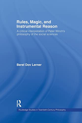 Rules, Magic and Instrumental Reason A Critical Interpretation of Peter Winch's [Paperback]