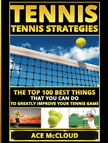 Tennis Tennis Strategies The Top 100 Best Things That You Can Do To Greatly Im [Hardcover]