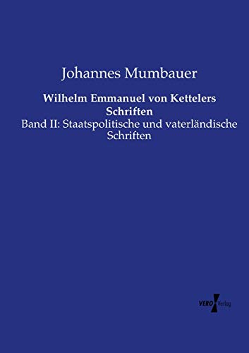 Wilhelm Emmanuel Von Kettelers Schriften Band Ii Staatspolitische Und Vaterln [Paperback]