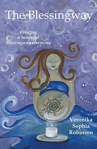 The Blessingway Creating A Beautiful Blessingway Ceremony [Paperback]