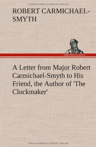 Letter from Major Robert Carmichael-Smyth to His Friend, the Author of 'the Cloc [Hardcover]