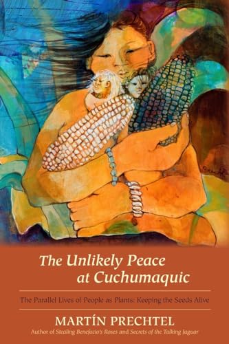 The Unlikely Peace at Cuchumaquic The Parallel Lives of People as Plants Keepi [Hardcover]