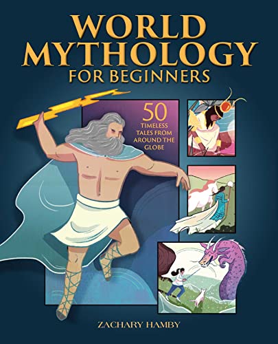 World Mythology for Beginners 50 Timeless Tales from Around the Globe [Paperback]