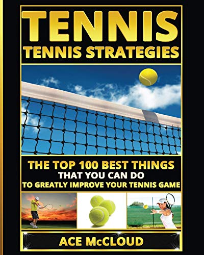 Tennis Tennis Strategies The Top 100 Best Things That You Can Do To Greatly Im [Paperback]