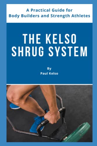 The Kelso Shrug System A Practical Guide For Body Builders And Strength Athlet [Paperback]