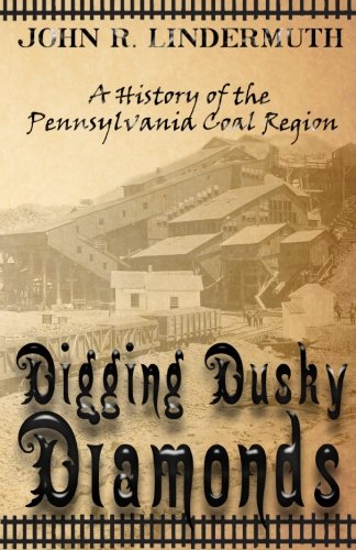 Digging Dusky Diamonds A History Of The Pennsylvania Coal Region [Paperback]