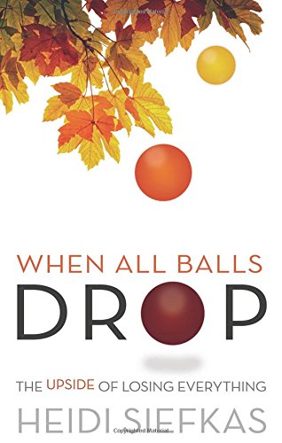 When All Balls Drop The Upside Of Losing Everything [Paperback]