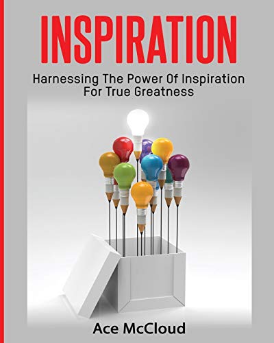 Inspiration Harnessing The Power Of Inspiration For True Greatness [Paperback]