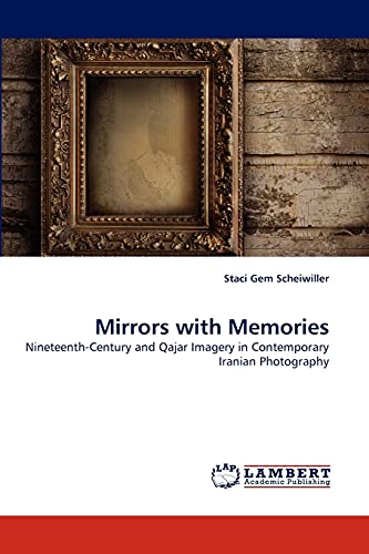 Mirrors With Memories Nineteenth-Century And Qajar Imagery In Contemporary Iran [Paperback]