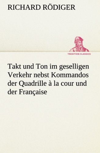 Takt und Ton Im Geselligen Verkehr Nebst Kommandos der Quadrille a la Cour und d [Paperback]