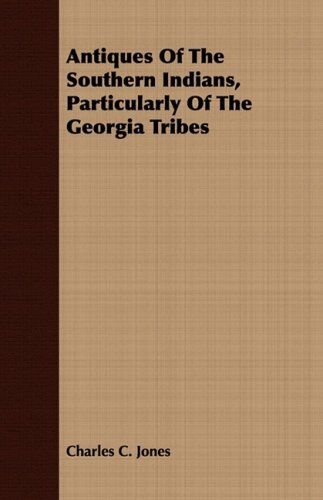 Antiques Of The Southern Indians, Particularly Of The Georgia Tribes [Paperback]