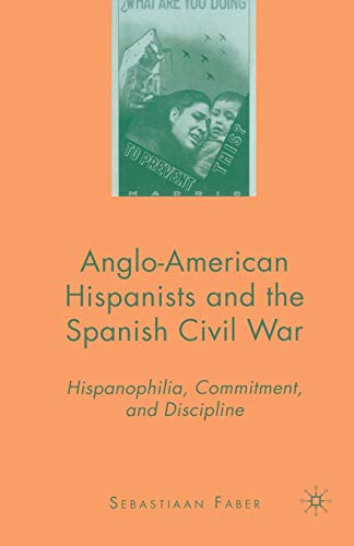 Anglo-American Hispanists and the Spanish Civil War Hispanophilia, Commitment,  [Paperback]