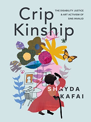 Crip Kinship The Disability Justice & Art Activism of Sins Invalid [Paperback]