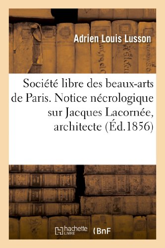 Societe Libre des Beaux-Arts de Paris. Notice Necrologique Sur Jacques Lacornee, [Paperback]