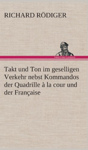 Takt und Ton Im Geselligen Verkehr Nebst Kommandos der Quadrille a la Cour und d [Hardcover]
