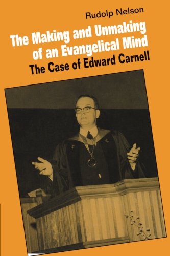 The Making and Unmaking of an Evangelical Mind The Case of Edward Carnell [Paperback]