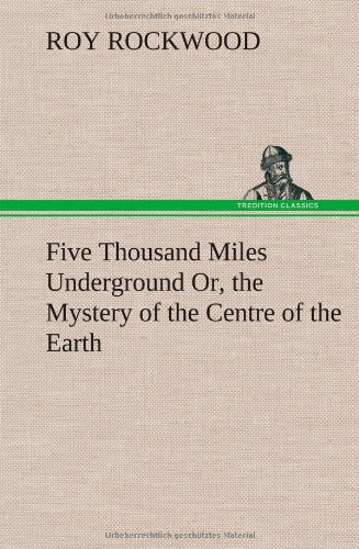 Five Thousand Miles Underground or, the Mystery of the Centre of the Earth [Hardcover]