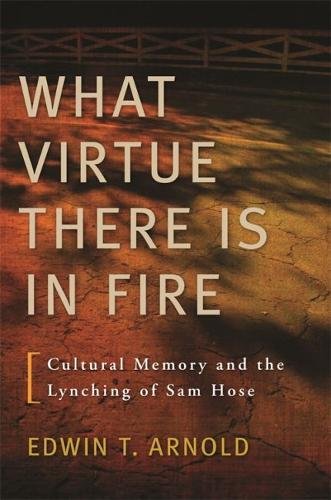 What Virtue There Is in Fire Cultural Memory and the Lynching of Sam Hose [Paperback]