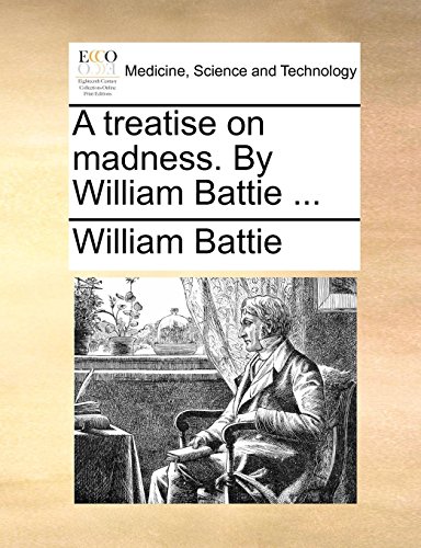 A Treatise On Madness. By William Battie ... [Paperback]