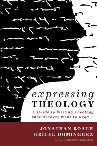 Expressing Theology A Guide To Writing Theology That Readers Want To Read [Paperback]