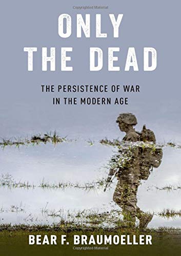 Only the Dead The Persistence of War in the Modern Age [Hardcover]