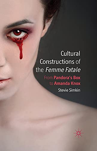 Cultural Constructions of the Femme Fatale From Pandora's Box to Amanda Knox [Paperback]