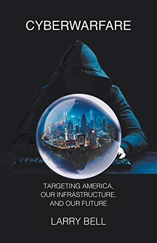 Cyberwarfare  Targeting America, Our Infrastructure and Our Future [Paperback]