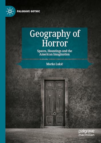 Geography of Horror Spaces, Hauntings and the American Imagination [Paperback]