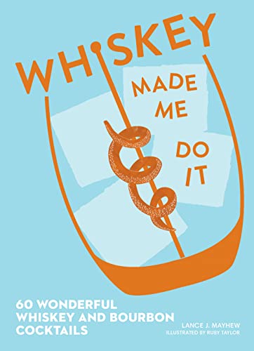 Whiskey Made Me Do It 60 Wonderful Whiskey and Bourbon Cocktails [Hardcover]