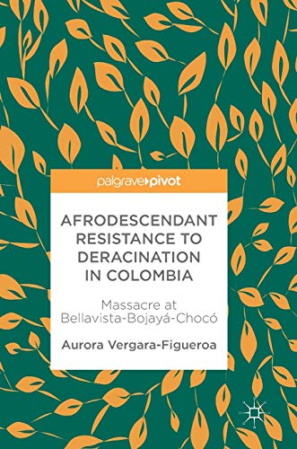 Afrodescendant Resistance to Deracination in Colombia Massacre at Bellavista-Bo [Hardcover]