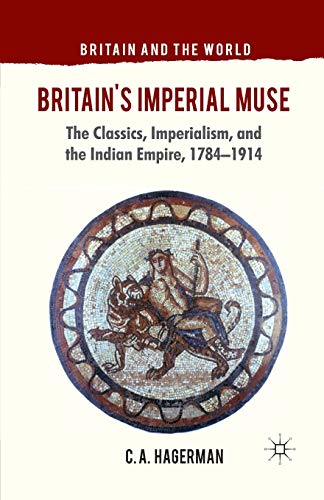 Britain's Imperial Muse The Classics, Imperialism, and the Indian Empire, 1784- [Paperback]