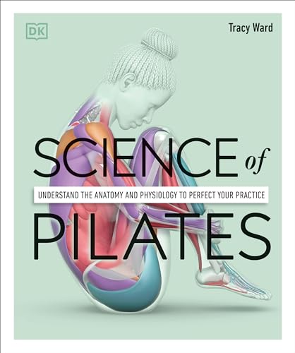 Science of Pilates Understand the Anatomy and Physiology to Perfect Your Practi [Paperback]