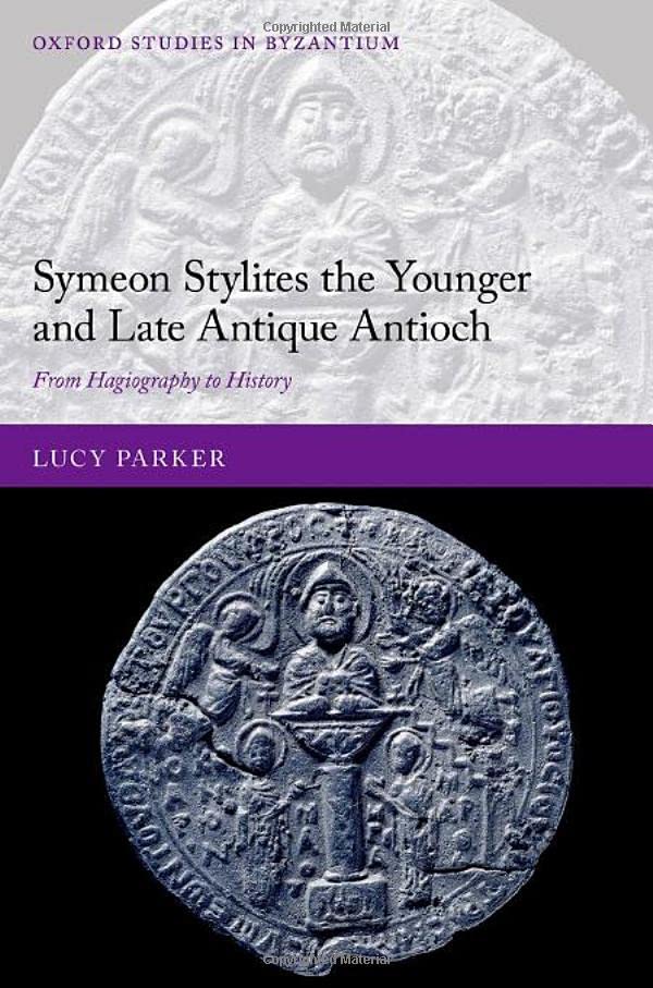 Symeon Stylites the Younger and Late Antique Antioch From Hagiography to Histor [Hardcover]