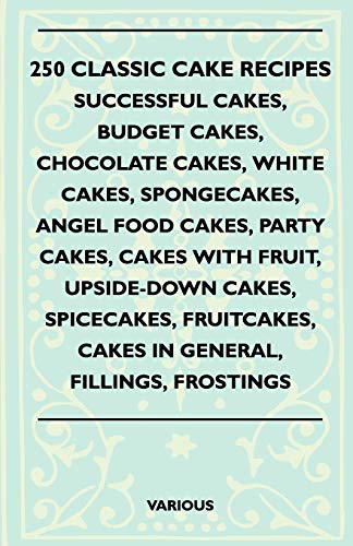 250 Classic Cake Recipes - Successful Cakes, Budget Cakes, Chocolate Cakes, Whit [Paperback]