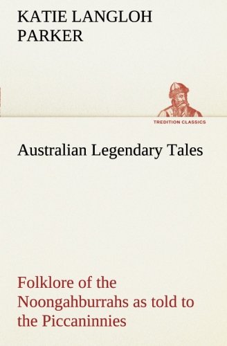 Australian Legendary Tales  Folklore of the Noongahburrahs As Told to the Picca [Paperback]