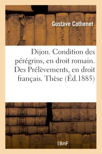 Dijon. Condition des Peregrins, en Droit Romain. des Prelevements, en Droit Fran [Paperback]