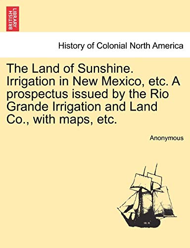 Land of Sunshine Irrigation in New Mexico, etc a Prospectus Issued by the Rio Gr [Paperback]