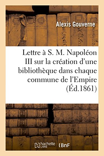 Lettre a S. M. Napoleon III, ... Sur la Creation d'une Bibliotheque Dans Chaque  [Paperback]
