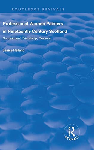 Professional Women Painters in Nineteenth-Century Scotland Commitment, Friendsh [Hardcover]