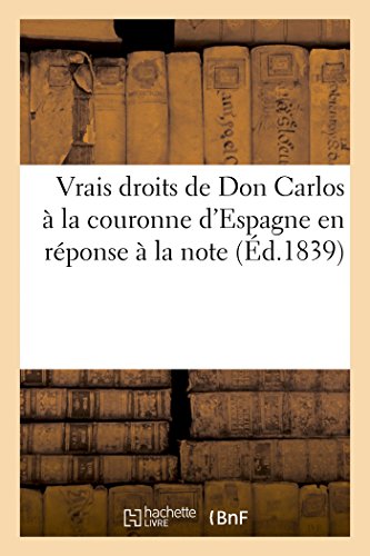 Vrais Droits de Don Carlos a la Couronne d'Espagne en Reponse a la Note (Ed. 183 [Paperback]
