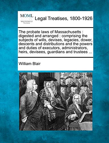 probate laws of Massachusetts  digested and arranged  comprising the subjects  [Paperback]
