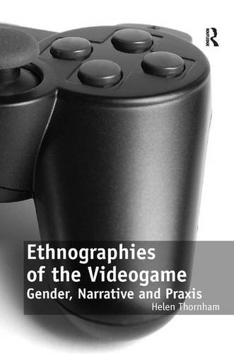 Ethnographies of the Videogame Gender, Narrative and Praxis [Hardcover]