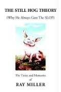 Still Hog Theory  The Times and Memories of Ray Miller [Hardcover]