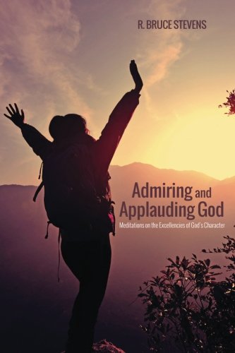 Admiring And Applauding God Meditations On The Excellencies Of God's Character [Paperback]