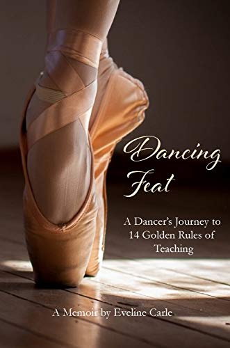 Dancing Feat  A Dancer's Journey to 14 Golden Rules of Teaching [Hardcover]